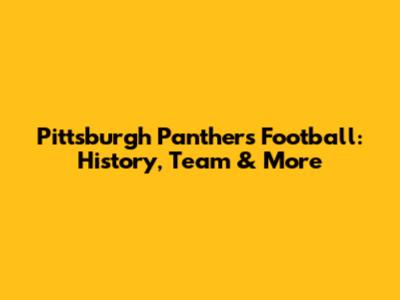 Pittsburgh Panthers Football: History, Team & More