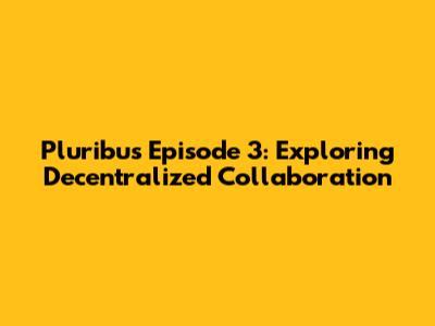 Pluribus Episode 3: Exploring Decentralized Collaboration