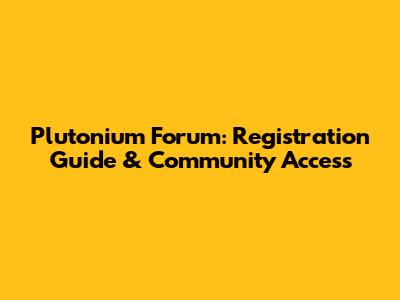 Plutonium Forum: Registration Guide & Community Access