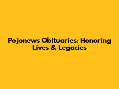 Pojonews Obituaries: Honoring Lives & Legacies