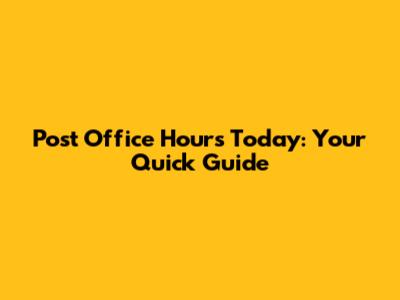 Post Office Hours Today: Your Quick Guide