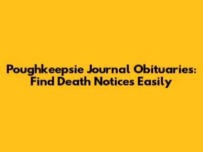 Poughkeepsie Journal Obituaries: Find Death Notices Easily
