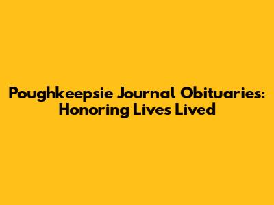 Poughkeepsie Journal Obituaries: Honoring Lives Lived