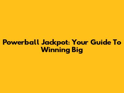 Powerball Jackpot: Your Guide To Winning Big