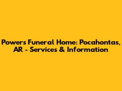 Powers Funeral Home: Pocahontas, AR - Services & Information