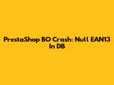 PrestaShop BO Crash: Null EAN13 In DB