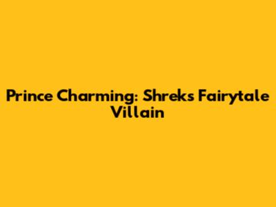 Prince Charming: Shrek's Fairytale Villain