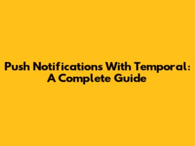 Push Notifications With Temporal: A Complete Guide