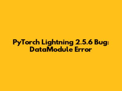 PyTorch Lightning 2.5.6 Bug: DataModule Error