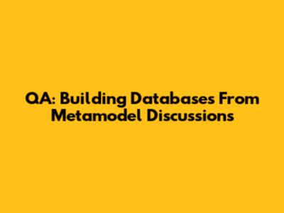 QA: Building Databases From Metamodel Discussions