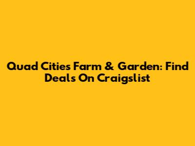 Quad Cities Farm & Garden: Find Deals On Craigslist