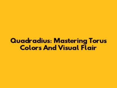 Quadradius: Mastering Torus Colors And Visual Flair