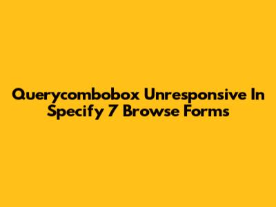 Querycombobox Unresponsive In Specify 7 Browse Forms