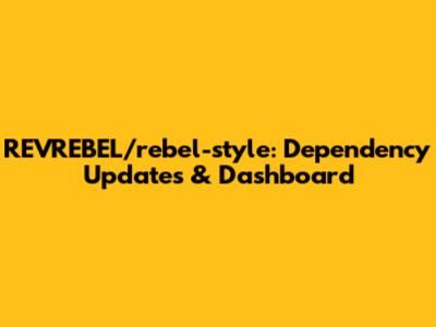 REVREBEL/rebel-style: Dependency Updates & Dashboard
