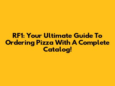 RF1: Your Ultimate Guide To Ordering Pizza With A Complete Catalog!