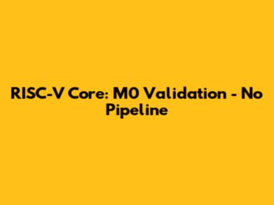 RISC-V Core: M0 Validation - No Pipeline