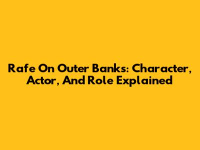 Rafe On Outer Banks: Character, Actor, And Role Explained