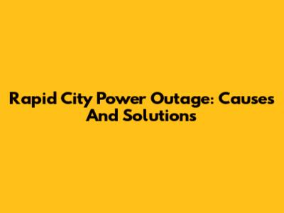 Rapid City Power Outage: Causes And Solutions