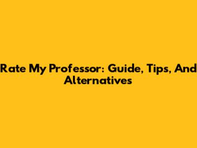 Rate My Professor: Guide, Tips, And Alternatives