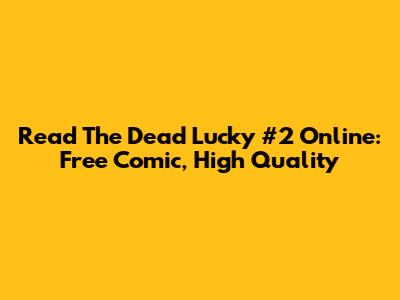Read The Dead Lucky #2 Online: Free Comic, High Quality
