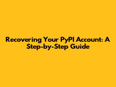 Recovering Your PyPI Account: A Step-by-Step Guide