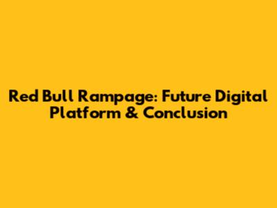 Red Bull Rampage: Future Digital Platform & Conclusion