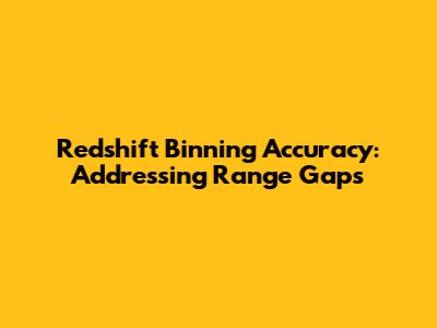 Redshift Binning Accuracy: Addressing Range Gaps