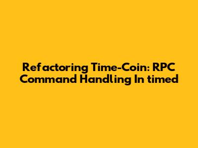 Refactoring Time-Coin: RPC Command Handling In 'timed'