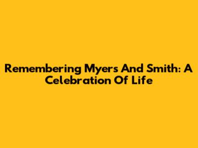 Remembering Myers And Smith: A Celebration Of Life