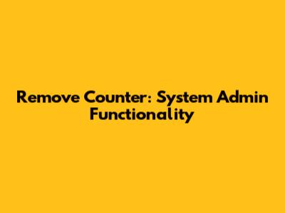 Remove Counter: System Admin Functionality
