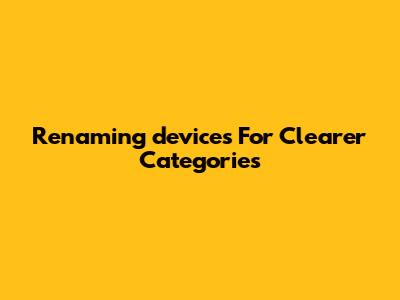 Renaming `devices` For Clearer Categories