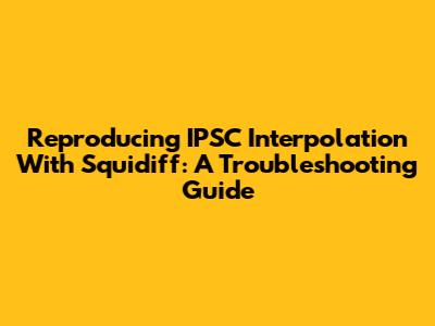 Reproducing IPSC Interpolation With Squidiff: A Troubleshooting Guide