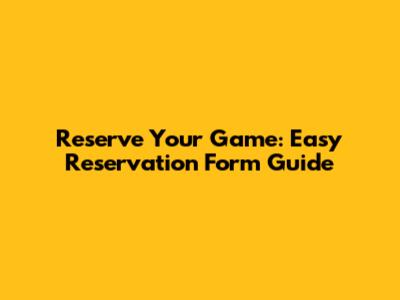 Reserve Your Game: Easy Reservation Form Guide