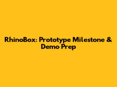 RhinoBox: Prototype Milestone & Demo Prep