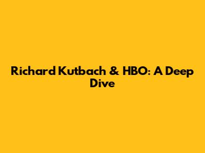 Richard Kutbach & HBO: A Deep Dive