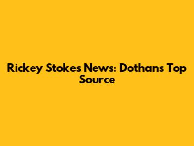Rickey Stokes News: Dothan's Top Source