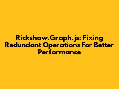 Rickshaw.Graph.js: Fixing Redundant Operations For Better Performance