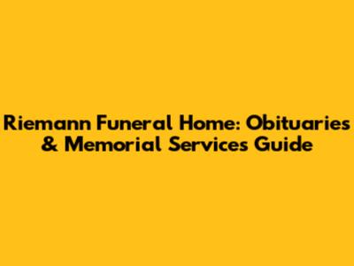 Riemann Funeral Home: Obituaries & Memorial Services Guide