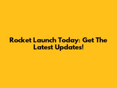 Rocket Launch Today: Get The Latest Updates!