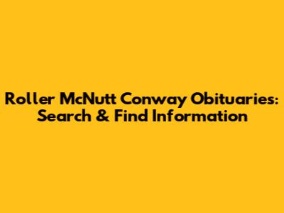 Roller McNutt Conway Obituaries: Search & Find Information