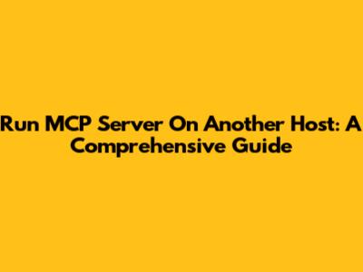 Run MCP Server On Another Host: A Comprehensive Guide