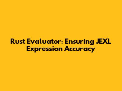 Rust Evaluator: Ensuring JEXL Expression Accuracy