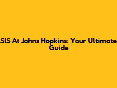 SIS At Johns Hopkins: Your Ultimate Guide
