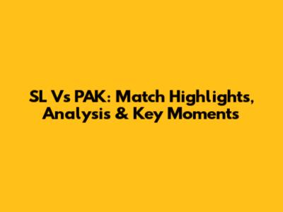 SL Vs PAK: Match Highlights, Analysis & Key Moments