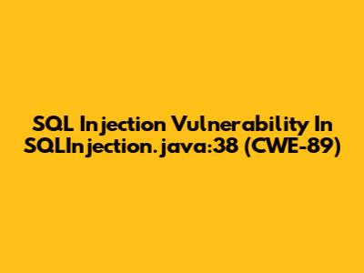 SQL Injection Vulnerability In SQLInjection.java:38 (CWE-89)