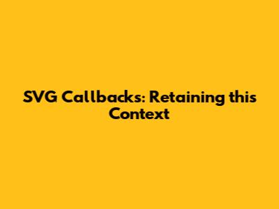 SVG Callbacks: Retaining 'this' Context