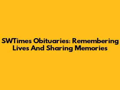SWTimes Obituaries: Remembering Lives And Sharing Memories