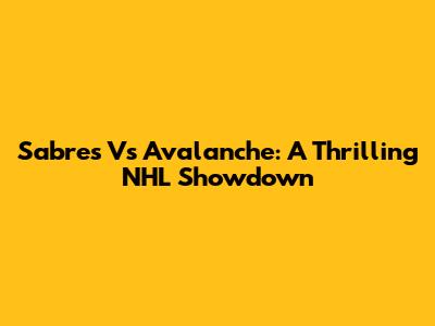 Sabres Vs Avalanche: A Thrilling NHL Showdown