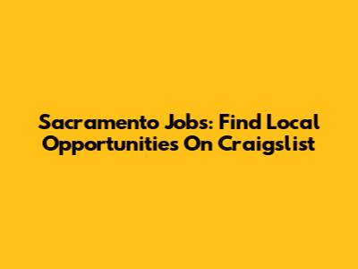 Sacramento Jobs: Find Local Opportunities On Craigslist