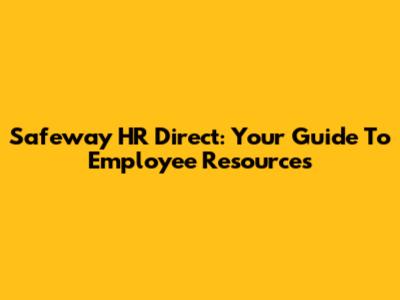 Safeway HR Direct: Your Guide To Employee Resources